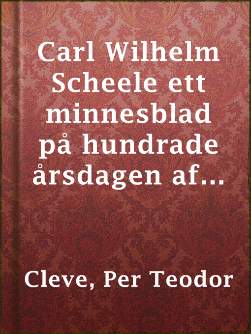 Title details for Carl Wilhelm Scheele ett minnesblad på hundrade årsdagen af hans död by Per Teodor Cleve - Available